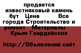 продается известняковый камень,бут › Цена ­ 150 - Все города Строительство и ремонт » Материалы   . Крым,Гвардейское